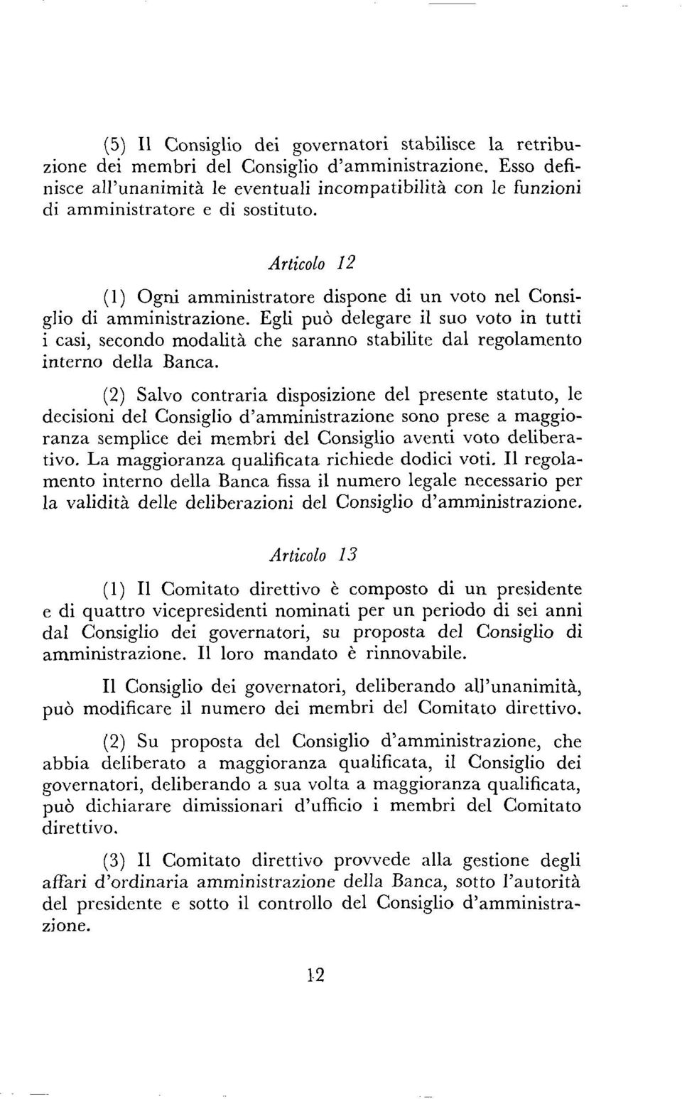 Egli può delegare il suo voto in tutti i casi, secondo modalità che saranno stabilite dal regolamento interno della Banca.