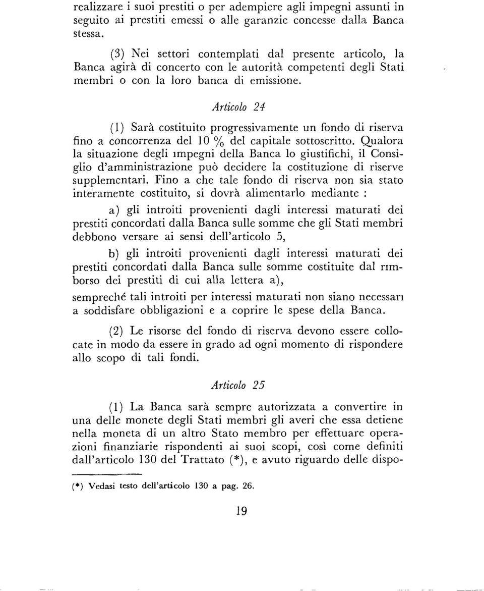 Articolo 24 (1) Sarà costituito progressivamente un fondo di riserva fino a concorrenza del 10 % del capitale sottoscritto.