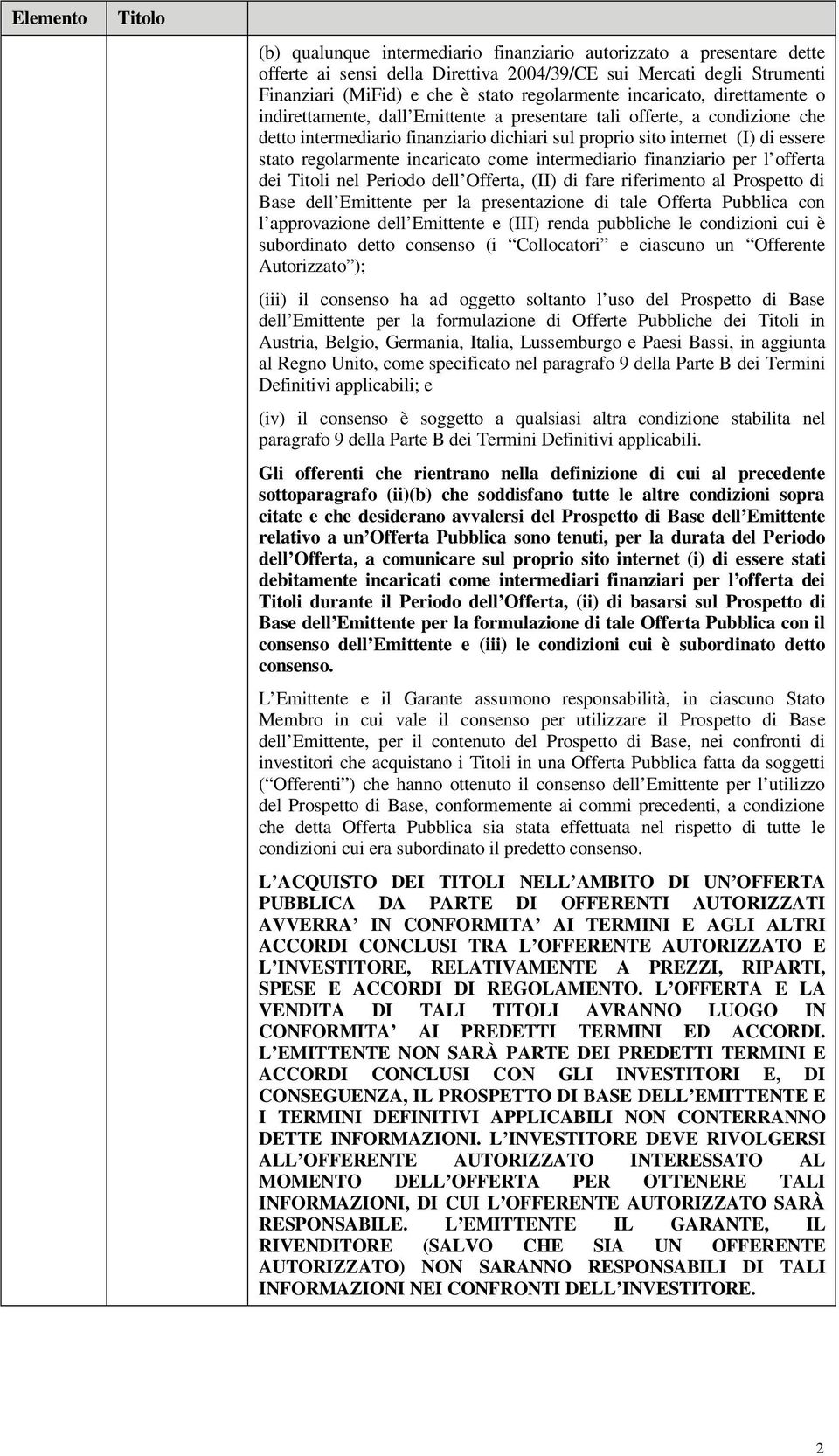 regolarmente incaricato come intermediario finanziario per l offerta dei Titoli nel Periodo dell Offerta, (II) di fare riferimento al Prospetto di Base dell Emittente per la presentazione di tale