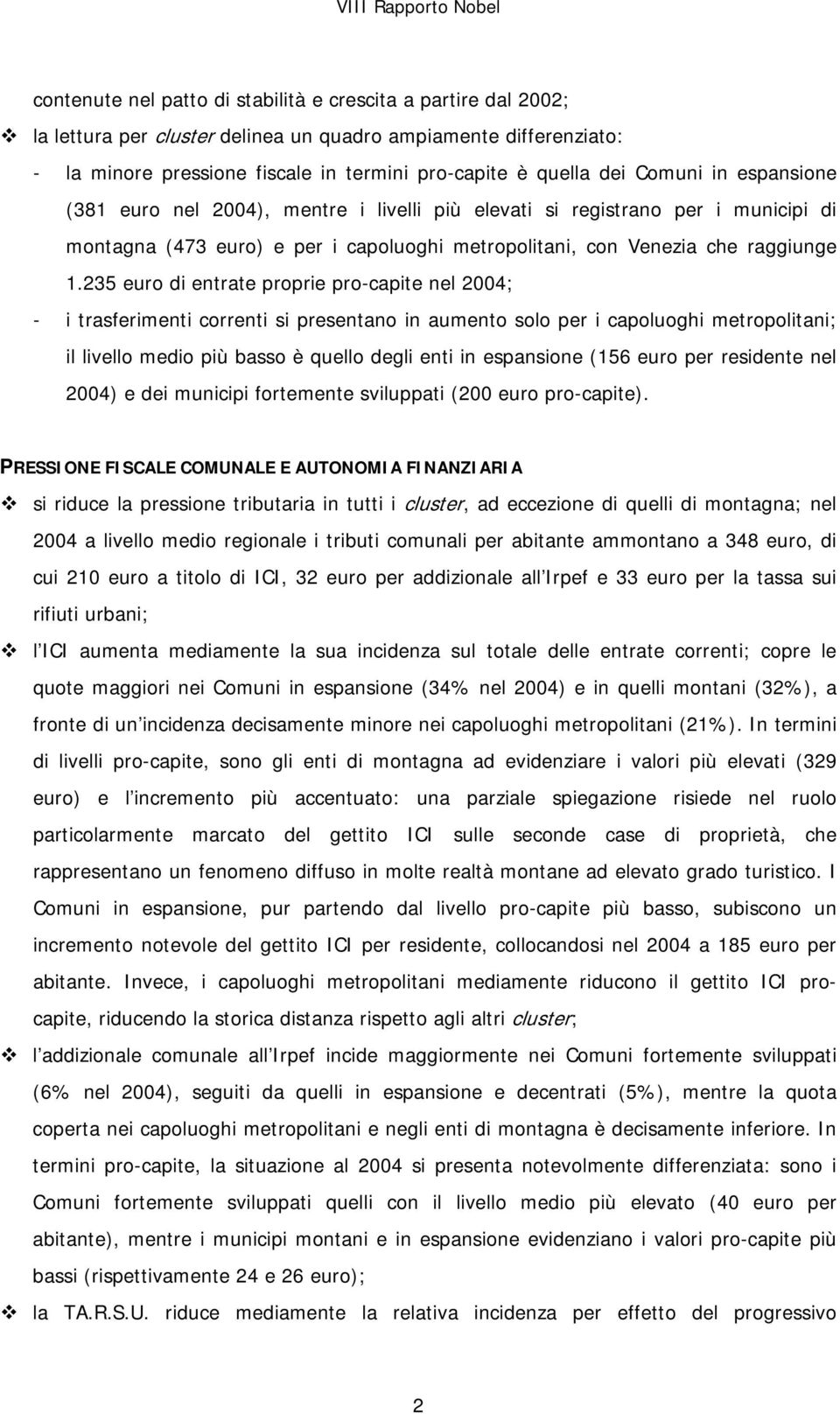 235 euro di entrate proprie pro-capite nel 2004; - i trasferimenti correnti si presentano in aumento solo per i capoluoghi metropolitani; il livello medio più basso è quello degli enti in espansione