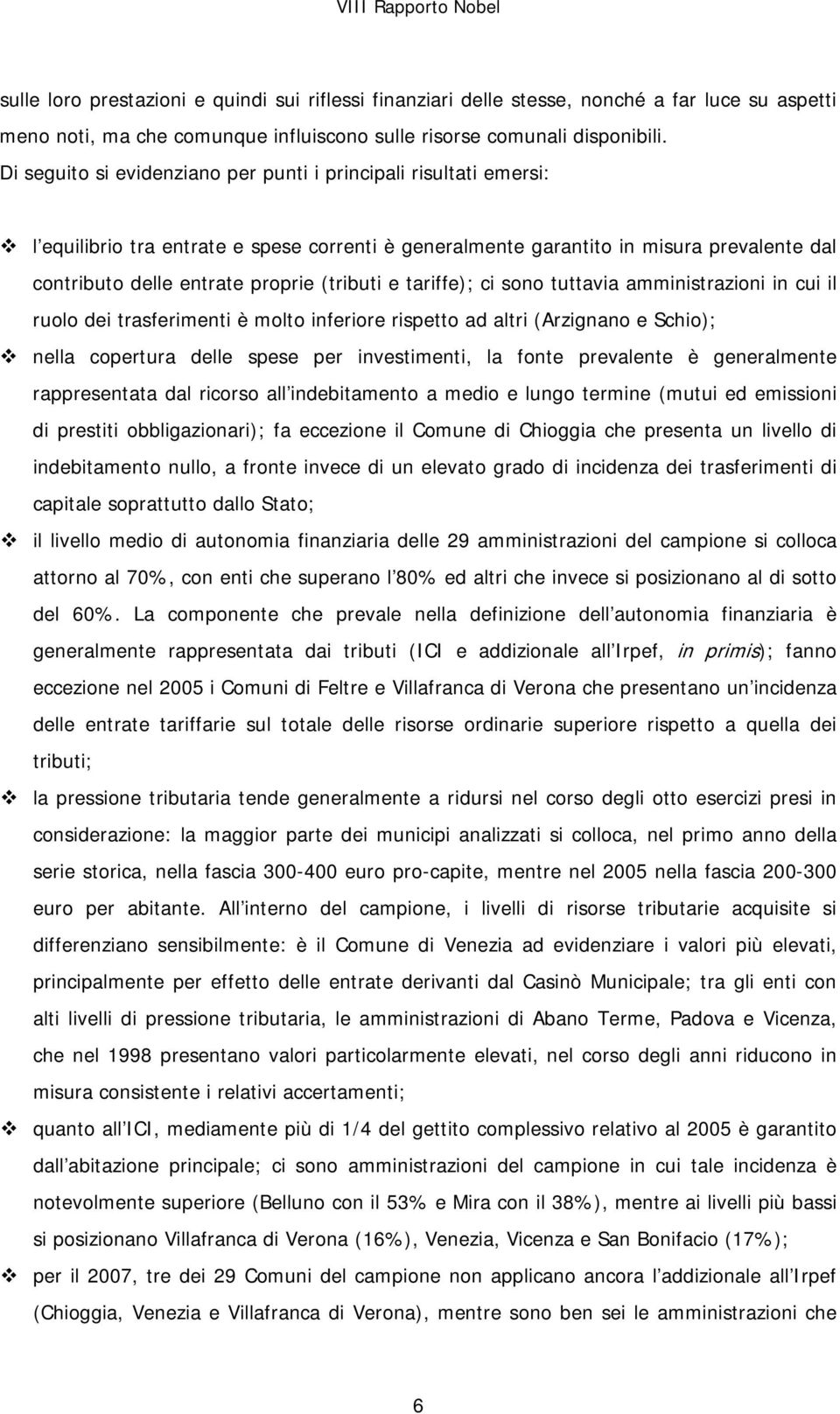 (tributi e tariffe); ci sono tuttavia amministrazioni in cui il ruolo dei trasferimenti è molto inferiore rispetto ad altri (Arzignano e Schio); nella copertura delle spese per investimenti, la fonte