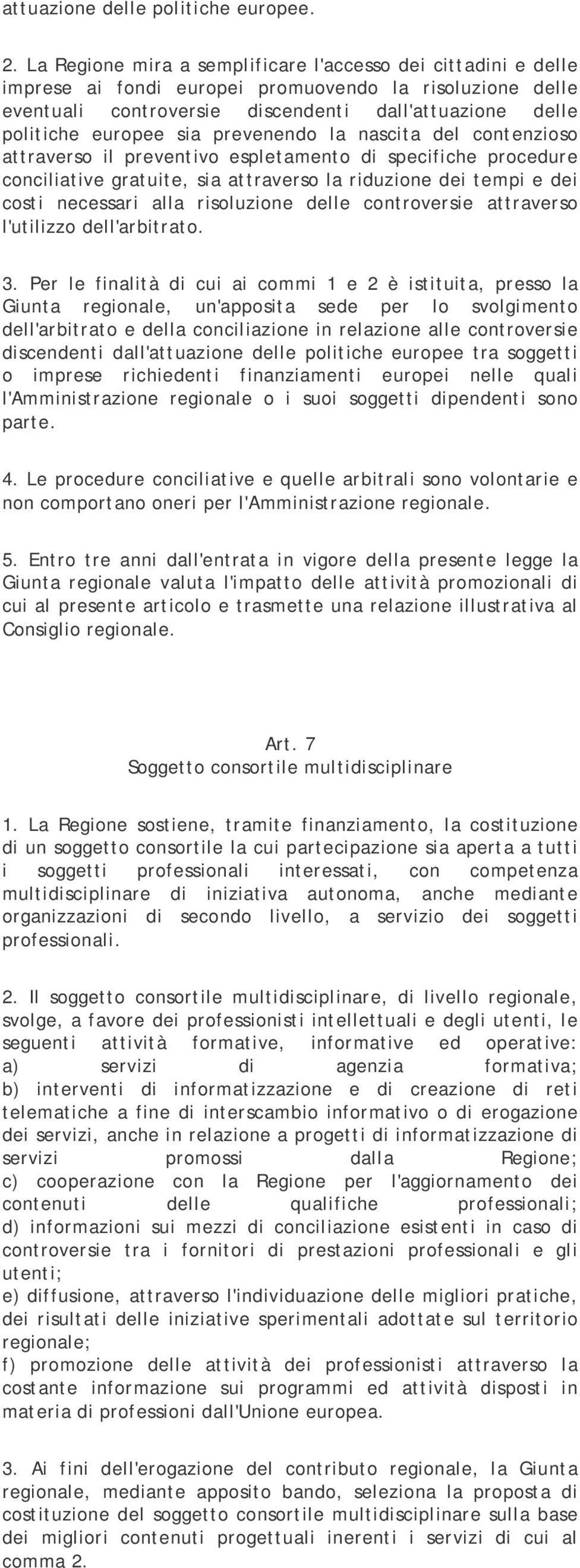 prevenendo la nascita del contenzioso attraverso il preventivo espletamento di specifiche procedure conciliative gratuite, sia attraverso la riduzione dei tempi e dei costi necessari alla risoluzione