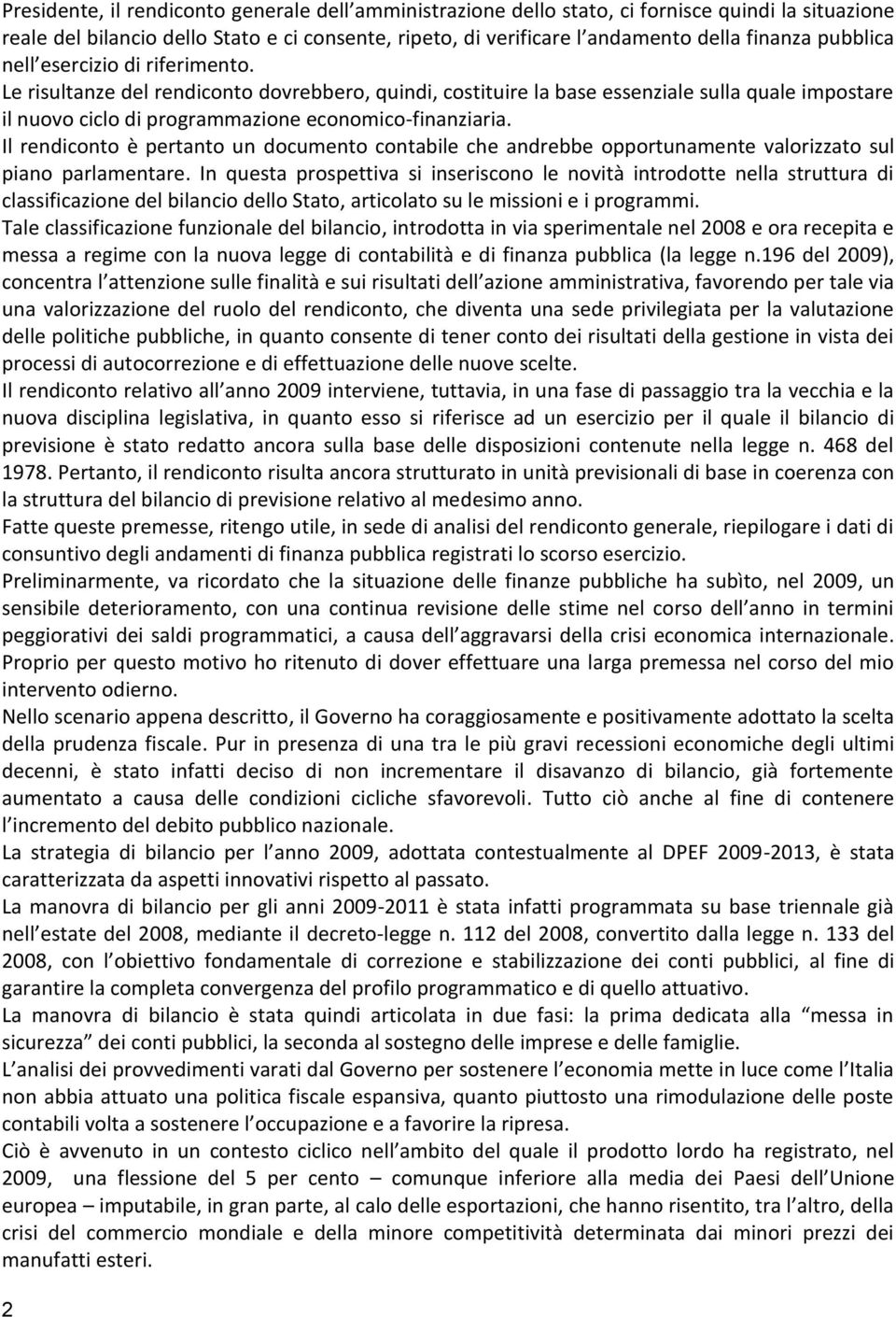 Il rendiconto è pertanto un documento contabile che andrebbe opportunamente valorizzato sul piano parlamentare.