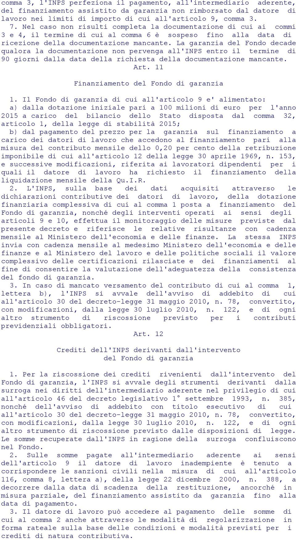 La garanzia del Fondo decade qualora la documentazione non pervenga all'inps entro il termine di 90 giorni dalla data della richiesta della documentazione mancante. Art.