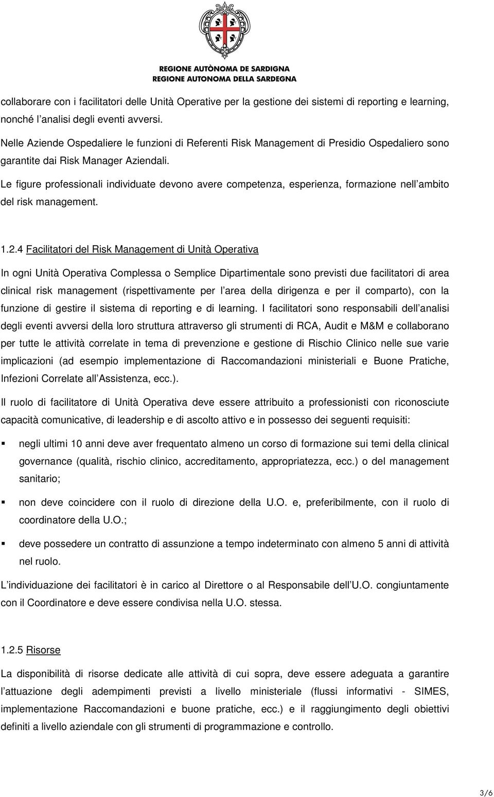 Le figure professionali individuate devono avere competenza, esperienza, formazione nell ambito del risk management. 1.2.