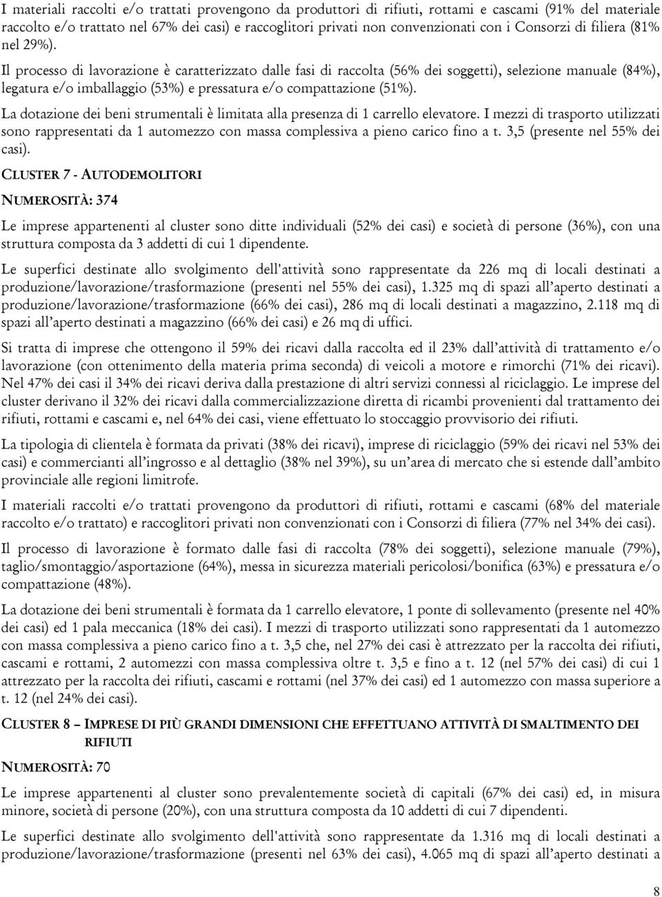 Il processo di lavorazione è caratterizzato dalle fasi di raccolta (56% dei soggetti), selezione manuale (84%), legatura e/o imballaggio (53%) e pressatura e/o compattazione (51%).