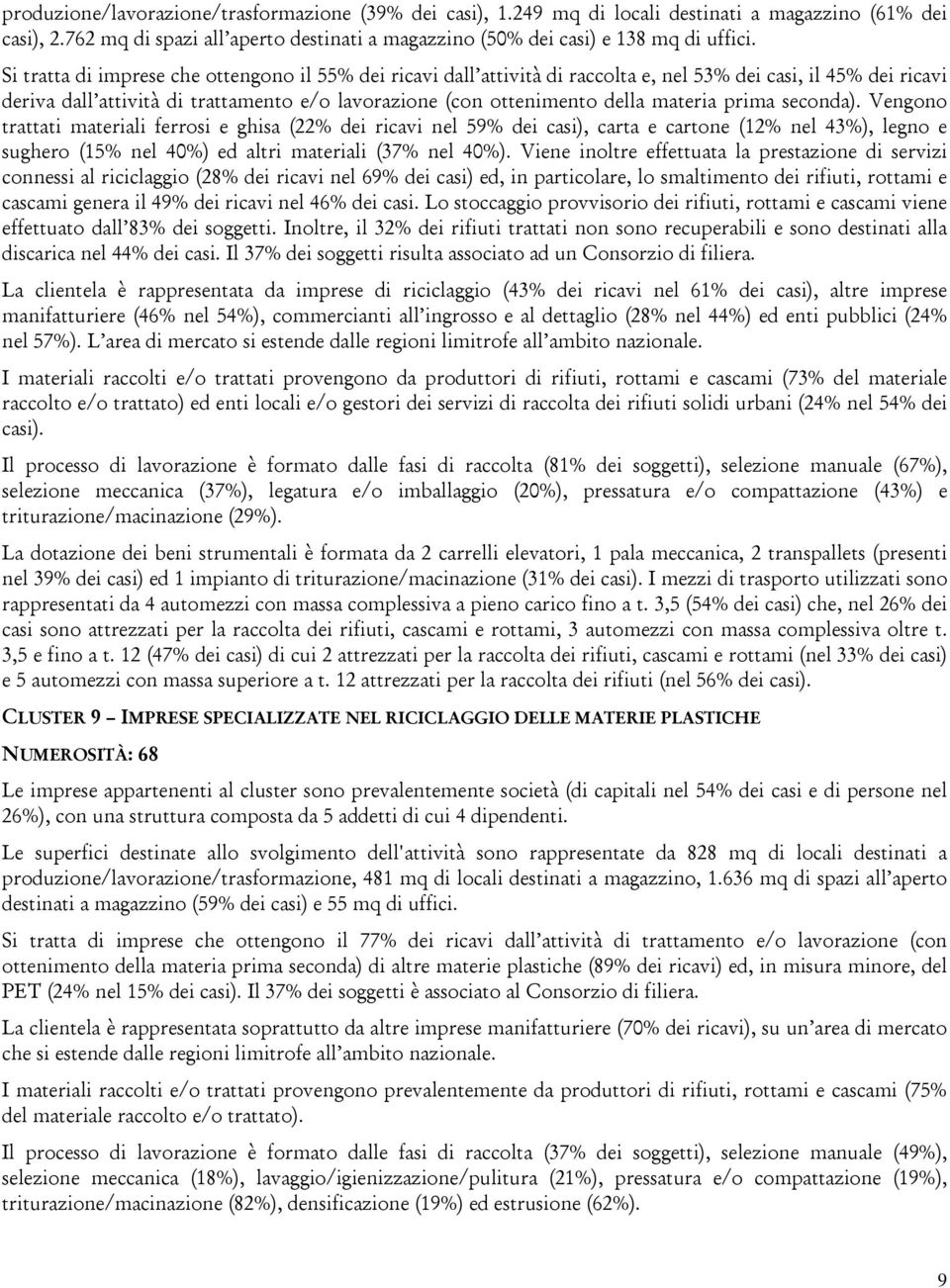 materia prima seconda). Vengono trattati materiali ferrosi e ghisa (22% dei ricavi nel 59% dei casi), carta e cartone (12% nel 43%), legno e sughero (15% nel 40%) ed altri materiali (37% nel 40%).