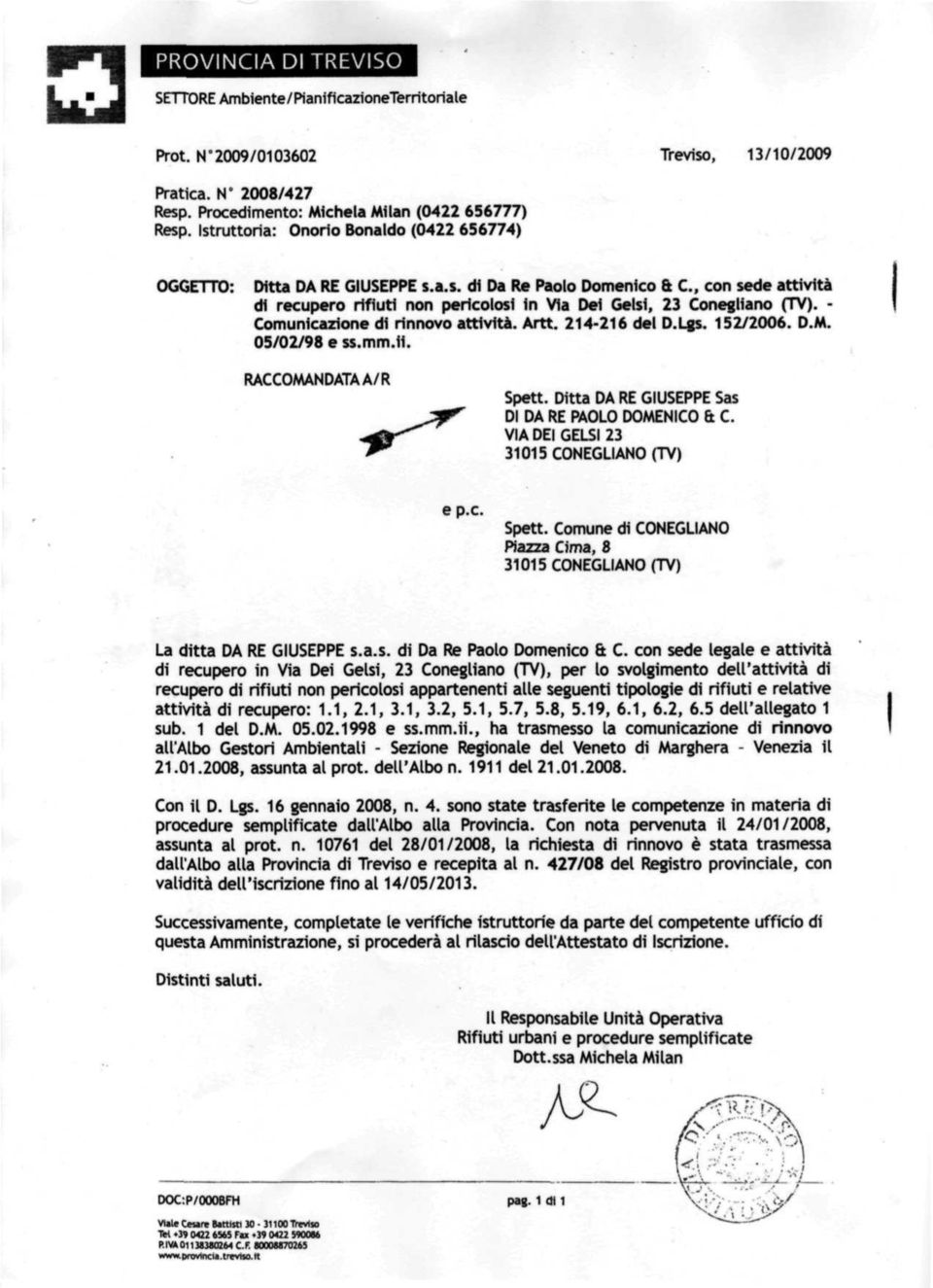 - Comunicazione di rinnovo attiviti. Arti. 214-216 del D.Lgs. 152/2006. D.M. 05/02/98 e ss.mm.fi. RACCOMANDATAA/R Spett. Ditta DA RE GIUSEPPE Sas DI DA RE PAOLO DOMENICO a C. VIA DEI GELSI 23 e p.c. Spett. Comune di CONEGLIANO Piazza Cima, 8 La ditta DA RE GIUSEPPE s.