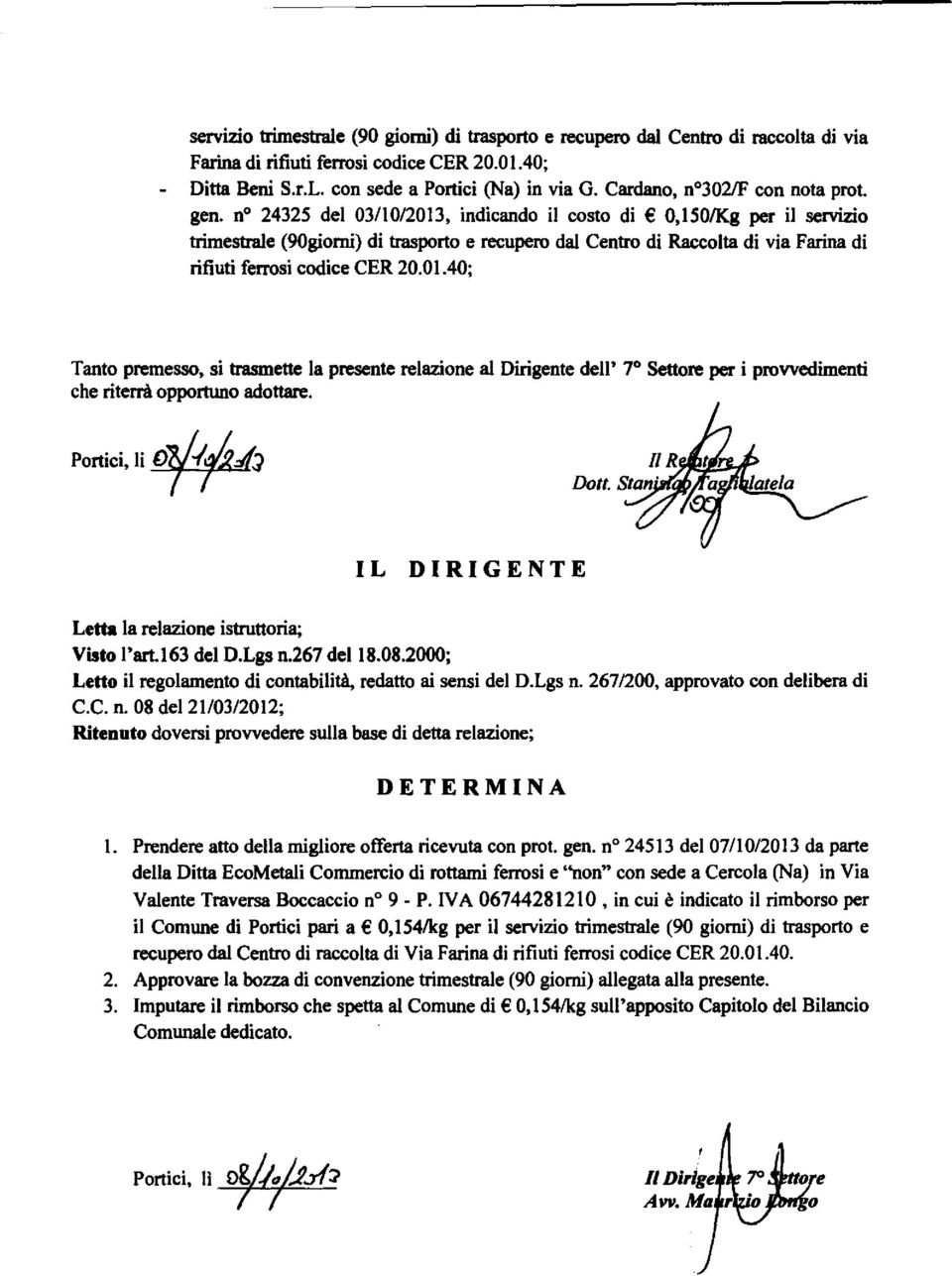 no 24325 del 03/10/2013, indicando il costa di 0,1501Kg per il servizio trimestrale (90giorni) di trasporto e recupero dal Centro di Raccolta di via Farina di rifiuti ferrosi codice CER 20.01.40; Tanto premesso, si trasmette la presente relazione al Dirigente dell' 7 Settore per i provvedimenti che riterra opportuno adottare.