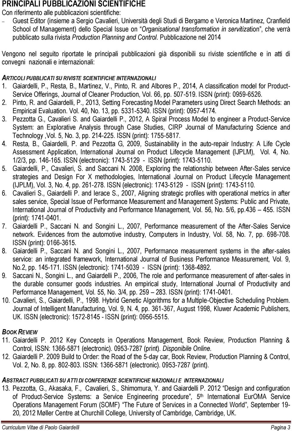 Pubblicazione nel 2014 Vengono nel seguito riportate le principali pubblicazioni già disponibili su riviste scientifiche e in atti di convegni nazionali e internazionali: ARTICOLI PUBBLICATI SU