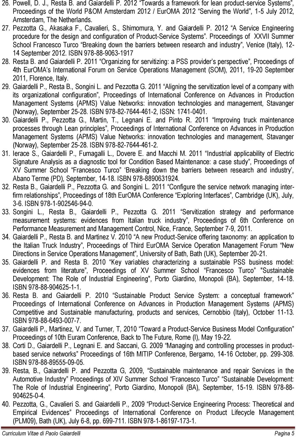 , Akasaka F., Cavalieri, S., Shimomura, Y. and Gaiardelli P. 2012 A Service Engineering procedure for the design and configuration of Product-Service Systems.