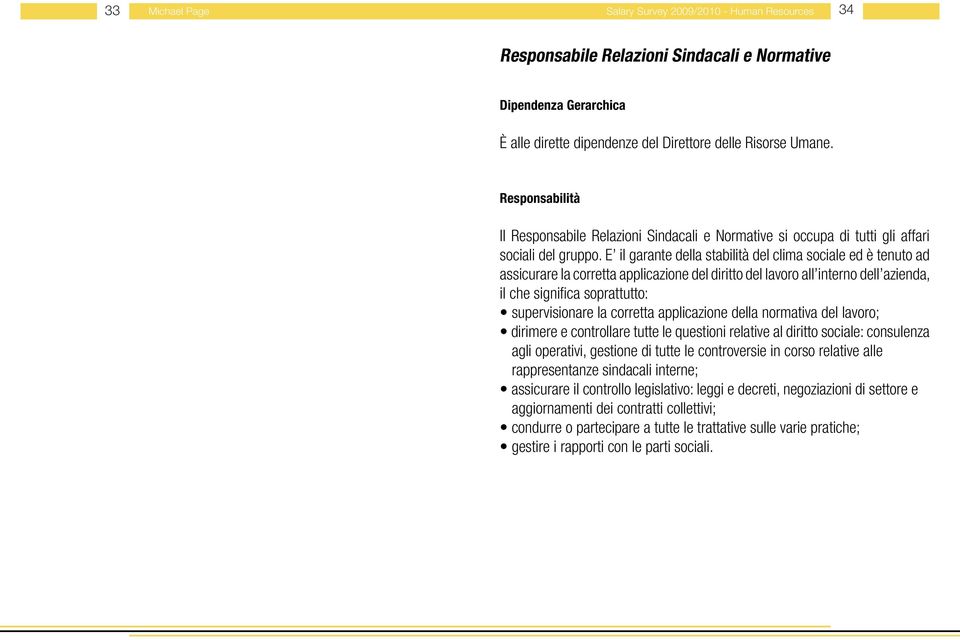 E il garante della stabilità del clima sociale ed è tenuto ad assicurare la corretta applicazione del diritto del lavoro all interno dell azienda, il che significa soprattutto: supervisionare la