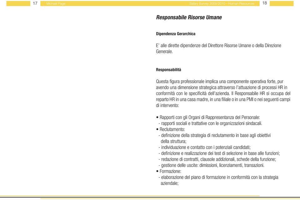 Responsabilità Questa figura professionale implica una componente operativa forte, pur avendo una dimensione strategica attraverso l attuazione di processi HR in conformità con le specificità dell