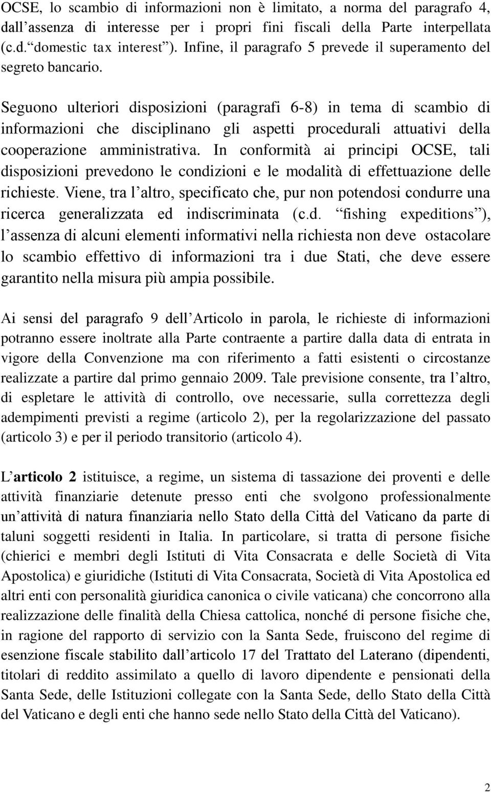 Seguono ulteriori disposizioni (paragrafi 6-8) in tema di scambio di informazioni che disciplinano gli aspetti procedurali attuativi della cooperazione amministrativa.