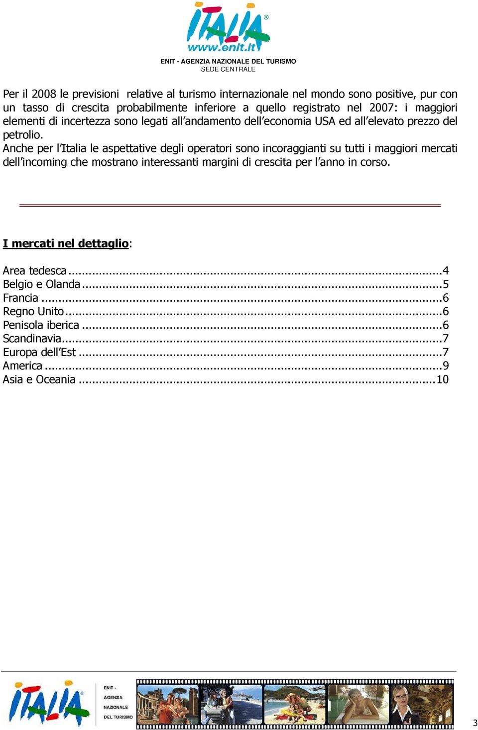 Anche per l Italia le aspettative degli operatori sono incoraggianti su tutti i maggiori mercati dell incoming che mostrano interessanti margini di crescita per