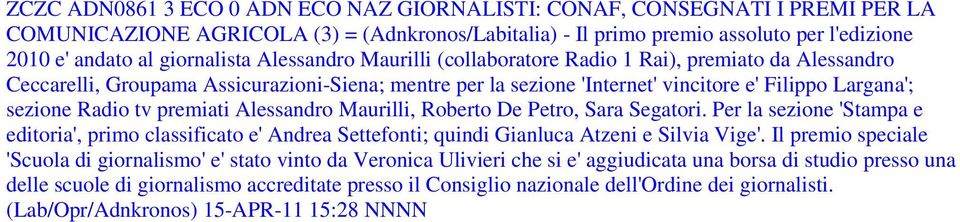 Radio tv premiati Alessandro Maurilli, Roberto De Petro, Sara Segatori. Per la sezione 'Stampa e editoria', primo classificato e' Andrea Settefonti; quindi Gianluca Atzeni e Silvia Vige'.