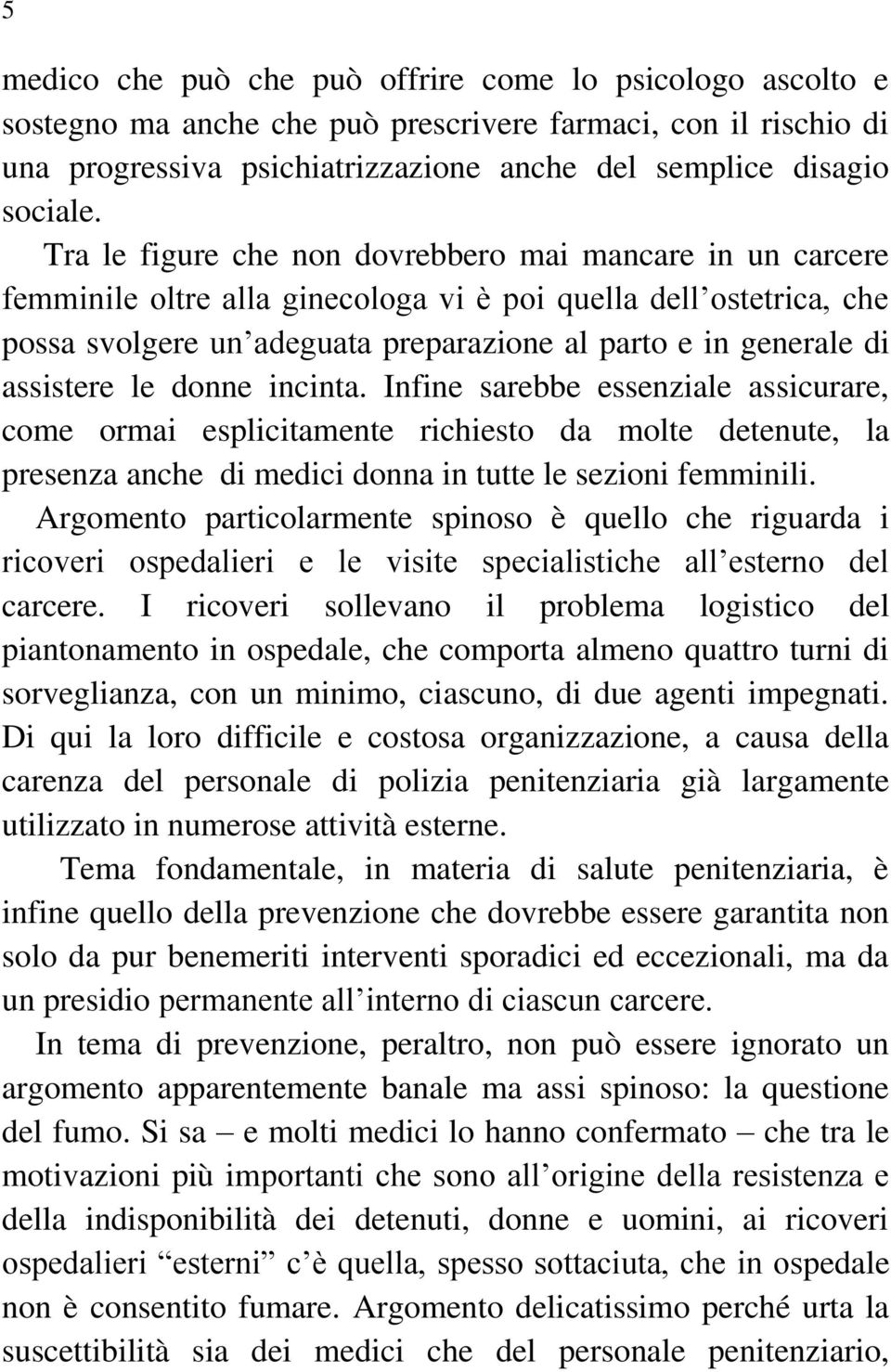 assistere le donne incinta. Infine sarebbe essenziale assicurare, come ormai esplicitamente richiesto da molte detenute, la presenza anche di medici donna in tutte le sezioni femminili.