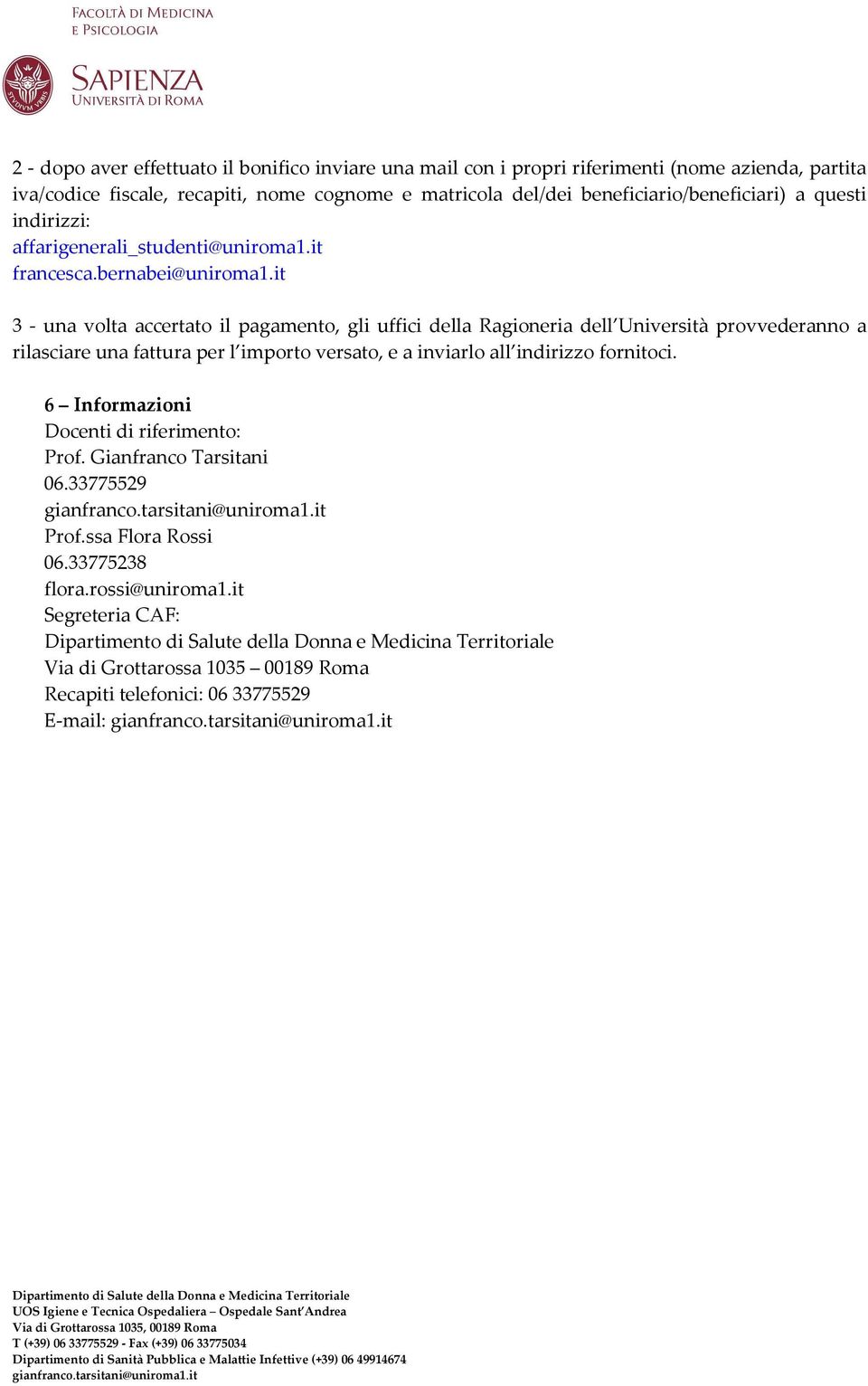 it 3 - una volta accertato il pagamento, gli uffici della Ragioneria dell Università provvederanno a rilasciare una fattura per l importo versato, e a inviarlo all