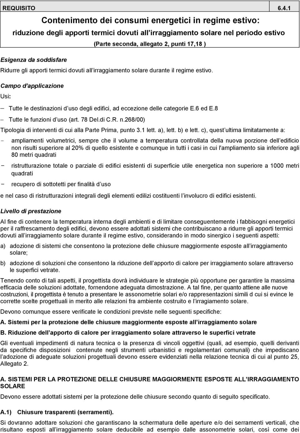 Ridurre gli apporti termici dovuti all irraggiamento solare durante il regime estivo. Campo d applicazione Usi: Tutte le destinazioni d uso degli edifici, ad eccezione delle categorie E.6 ed E.