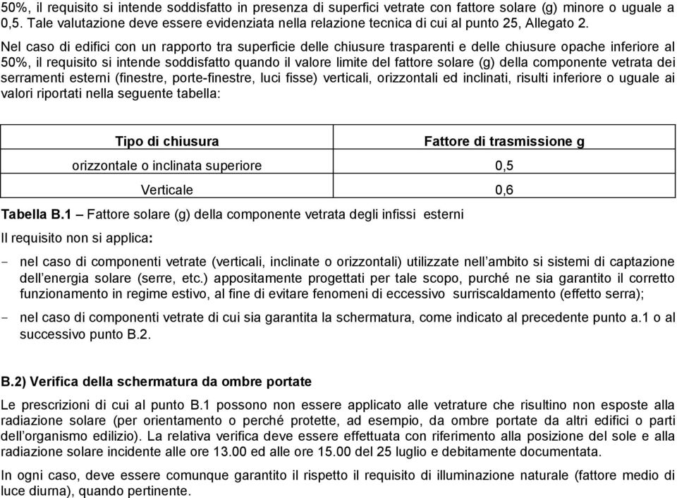 Nel caso di edifici con un rapporto tra superficie delle chiusure trasparenti e delle chiusure opache inferiore al 50%, il requisito si intende soddisfatto quando il valore limite del fattore solare