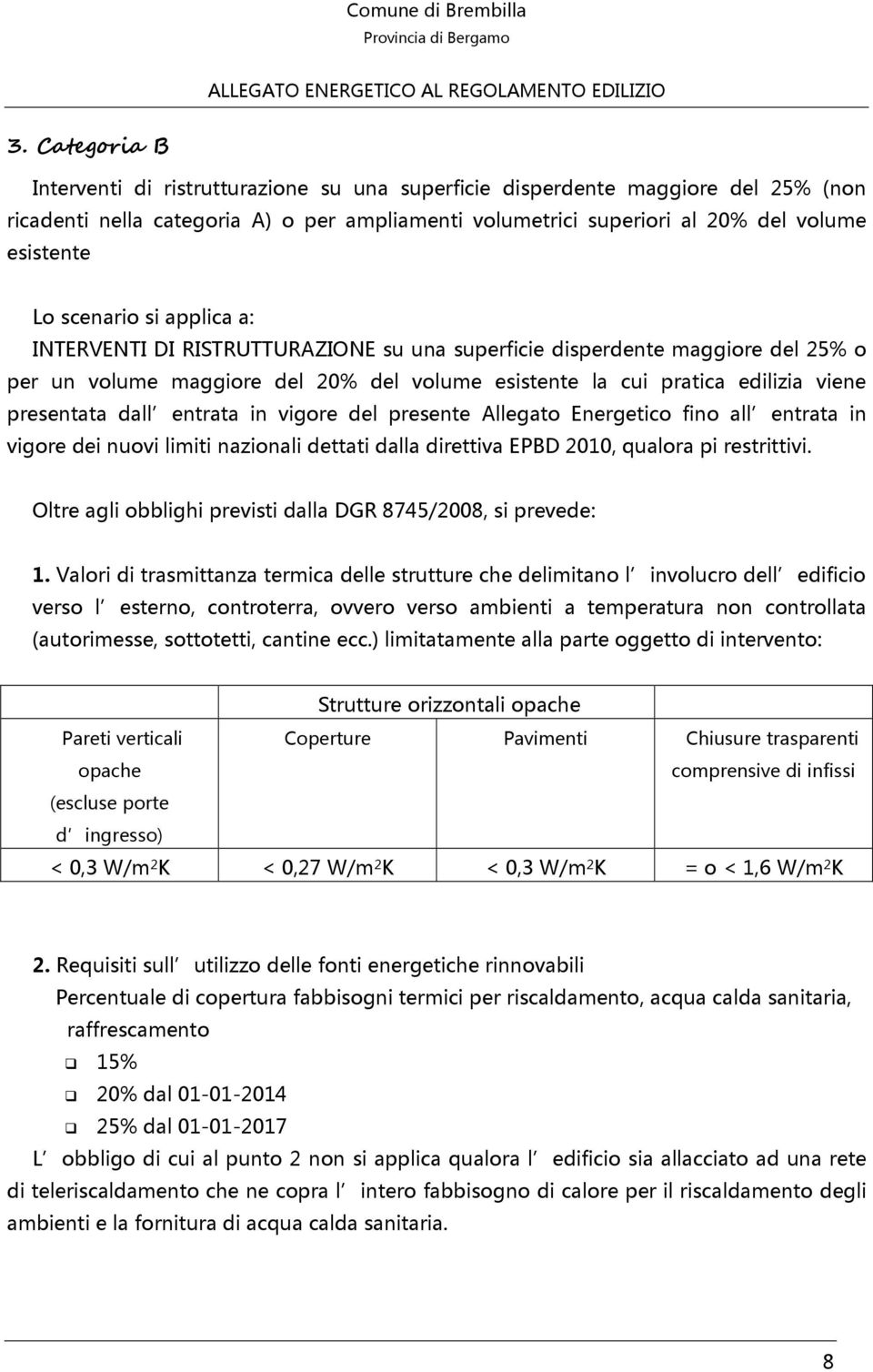 dall entrata in vigore del presente Allegato Energetico fino all entrata in vigore dei nuovi limiti nazionali dettati dalla direttiva EPBD 2010, qualora pi restrittivi.