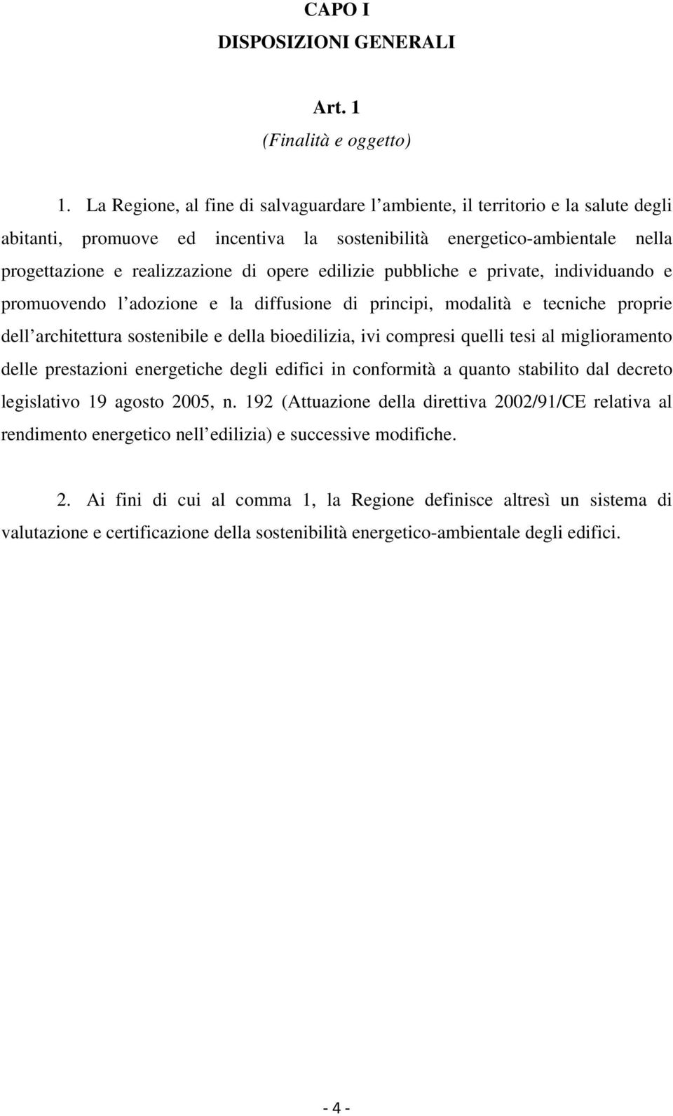 edilizie pubbliche e private, individuando e promuovendo l adozione e la diffusione di principi, modalità e tecniche proprie dell architettura sostenibile e della bioedilizia, ivi compresi quelli