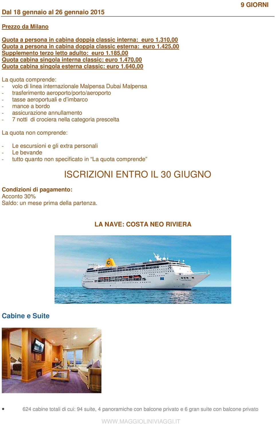 640,00 La quota comprende: - volo di linea internazionale Malpensa Dubai Malpensa - trasferimento aeroporto/porto/aeroporto - tasse aeroportuali e d imbarco - mance a bordo - assicurazione