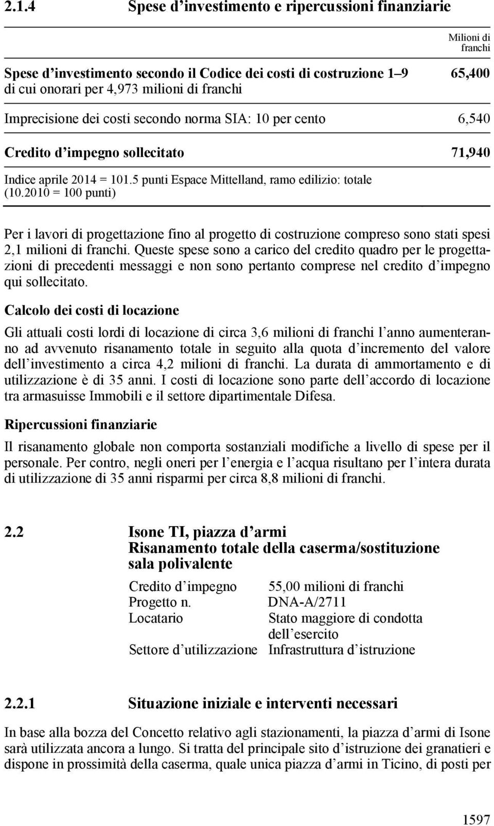 2010 = 100 punti) Per i lavori di progettazione fino al progetto di costruzione compreso sono stati spesi 2,1 milioni di franchi.