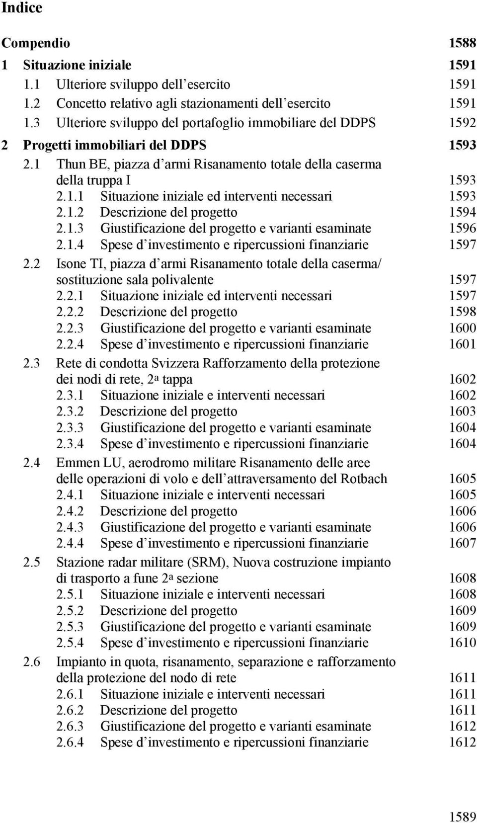 1.2 Descrizione del progetto 1594 2.1.3 Giustificazione del progetto e varianti esaminate 1596 2.1.4 Spese d investimento e ripercussioni finanziarie 1597 2.