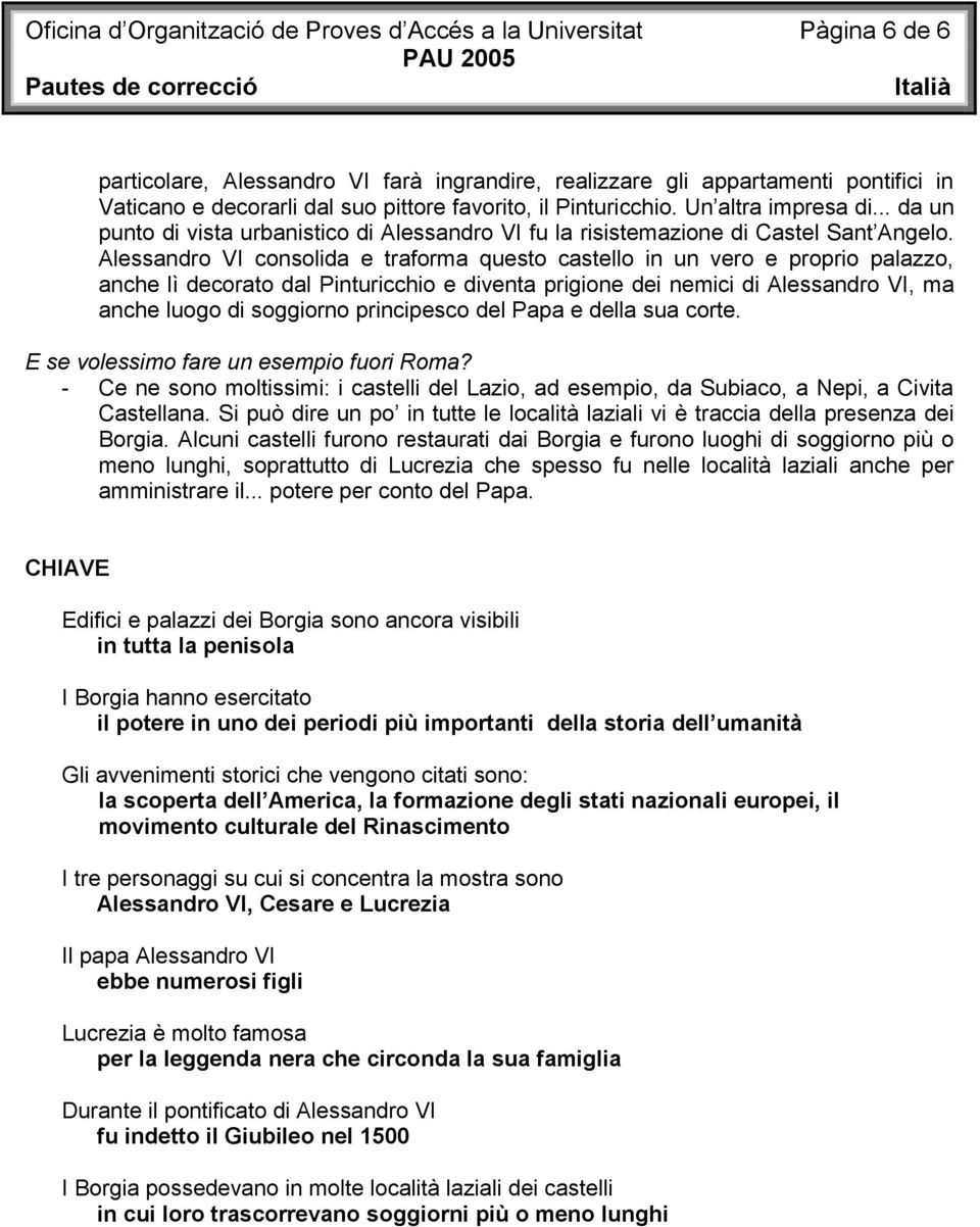 Alessandro VI consolida e traforma questo castello in un vero e proprio palazzo, anche lì decorato dal Pinturicchio e diventa prigione dei nemici di Alessandro VI, ma anche luogo di soggiorno