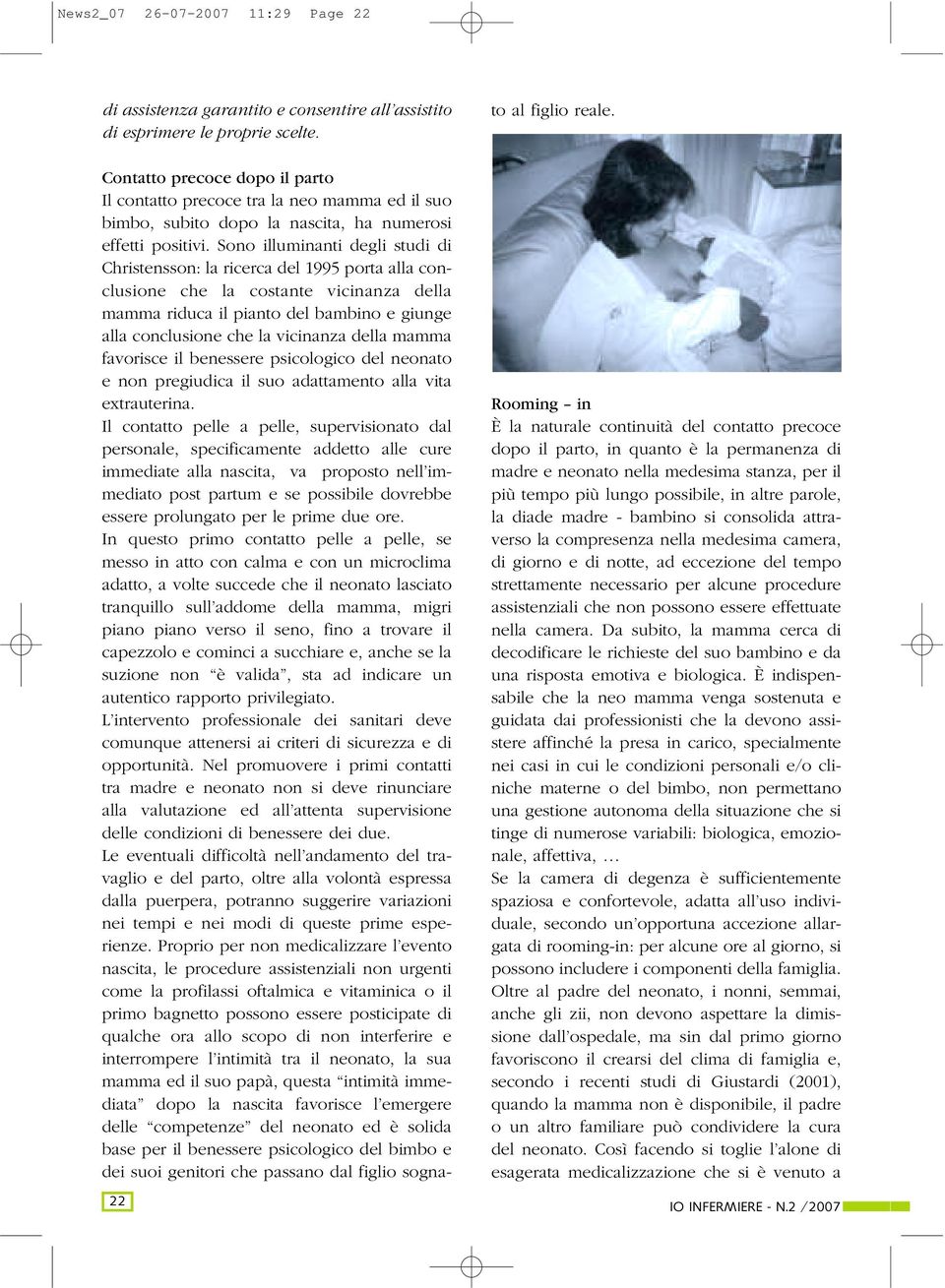 Sono illuminanti degli studi di Christensson: la ricerca del 1995 porta alla conclusione che la costante vicinanza della mamma riduca il pianto del bambino e giunge alla conclusione che la vicinanza