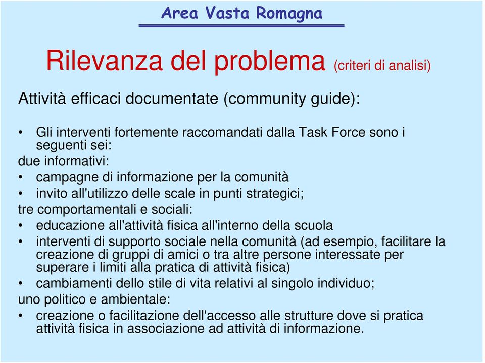 interventi di supporto sociale nella comunità (ad esempio, facilitare la creazione di gruppi di amici o tra altre persone interessate per superare i limiti alla pratica di attività fisica)