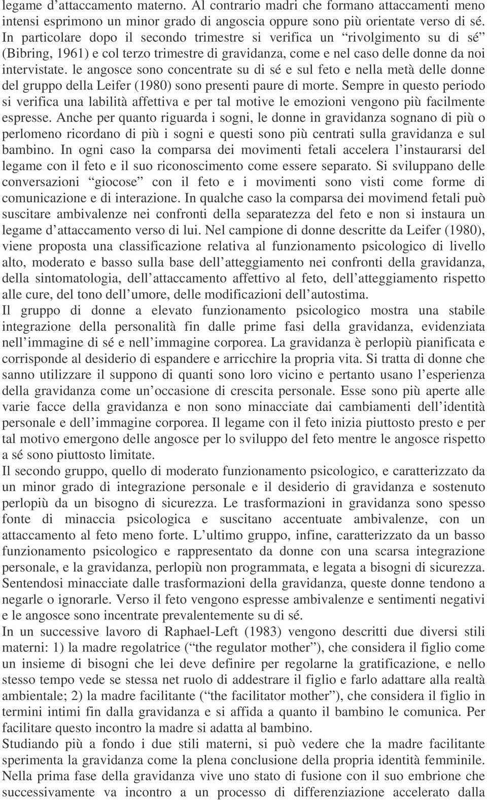 le angosce sono concentrate su di sé e sul feto e nella metà delle donne del gruppo della Leifer (1980) sono presenti paure di morte.