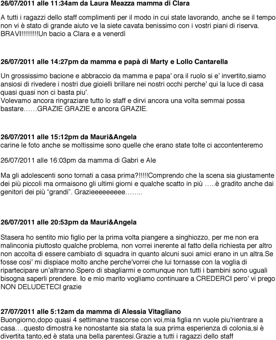 !!!!!!!!Un bacio a Clara e a venerdì 26/07/2011 alle 14:27pm da mamma e papà di Marty e Lollo Cantarella Un grossissimo bacione e abbraccio da mamma e papaʼ ora il ruolo si eʼ invertito,siamo ansiosi