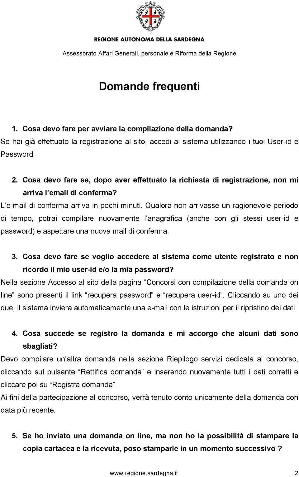 Qualora non arrivasse un ragionevole periodo di tempo, potrai compilare nuovamente l anagrafica (anche con gli stessi user-id e password) e aspettare una nuova mail di conferma. 3.