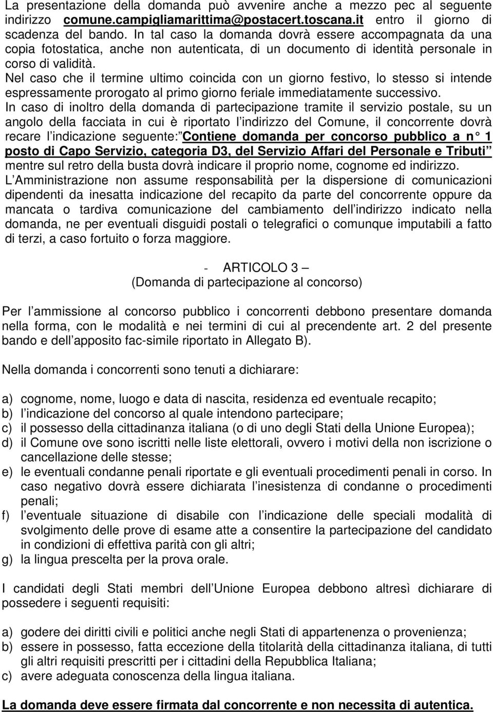 Nel caso che il termine ultimo coincida con un giorno festivo, lo stesso si intende espressamente prorogato al primo giorno feriale immediatamente successivo.