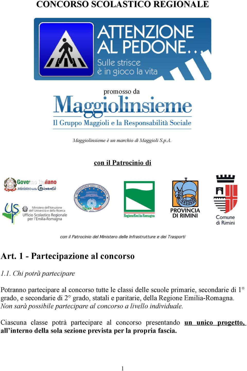 secondarie di 2 grado, statali e paritarie, della Regione Emilia-Romagna. Non sarà possibile partecipare al concorso a livello individuale.