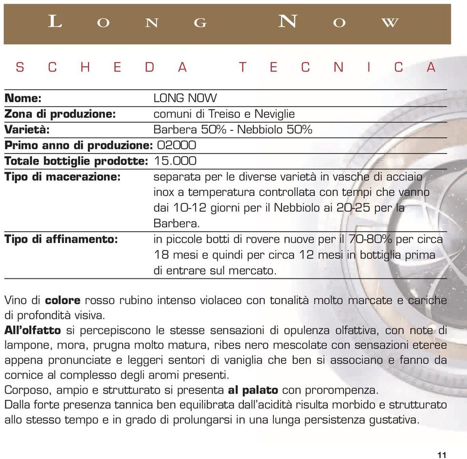 Tipo di affinamento: in piccole botti di rovere nuove per il 70-80% per circa 18 mesi e quindi per circa 12 mesi in bottiglia prima di entrare sul mercato.