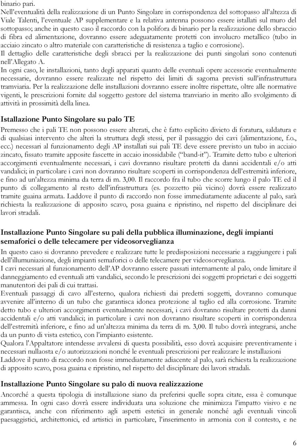 sul muro del sottopasso; anche in questo caso il raccordo con la polifora di binario per la realizzazione dello sbraccio di fibra ed alimentazione, dovranno essere adeguatamente protetti con