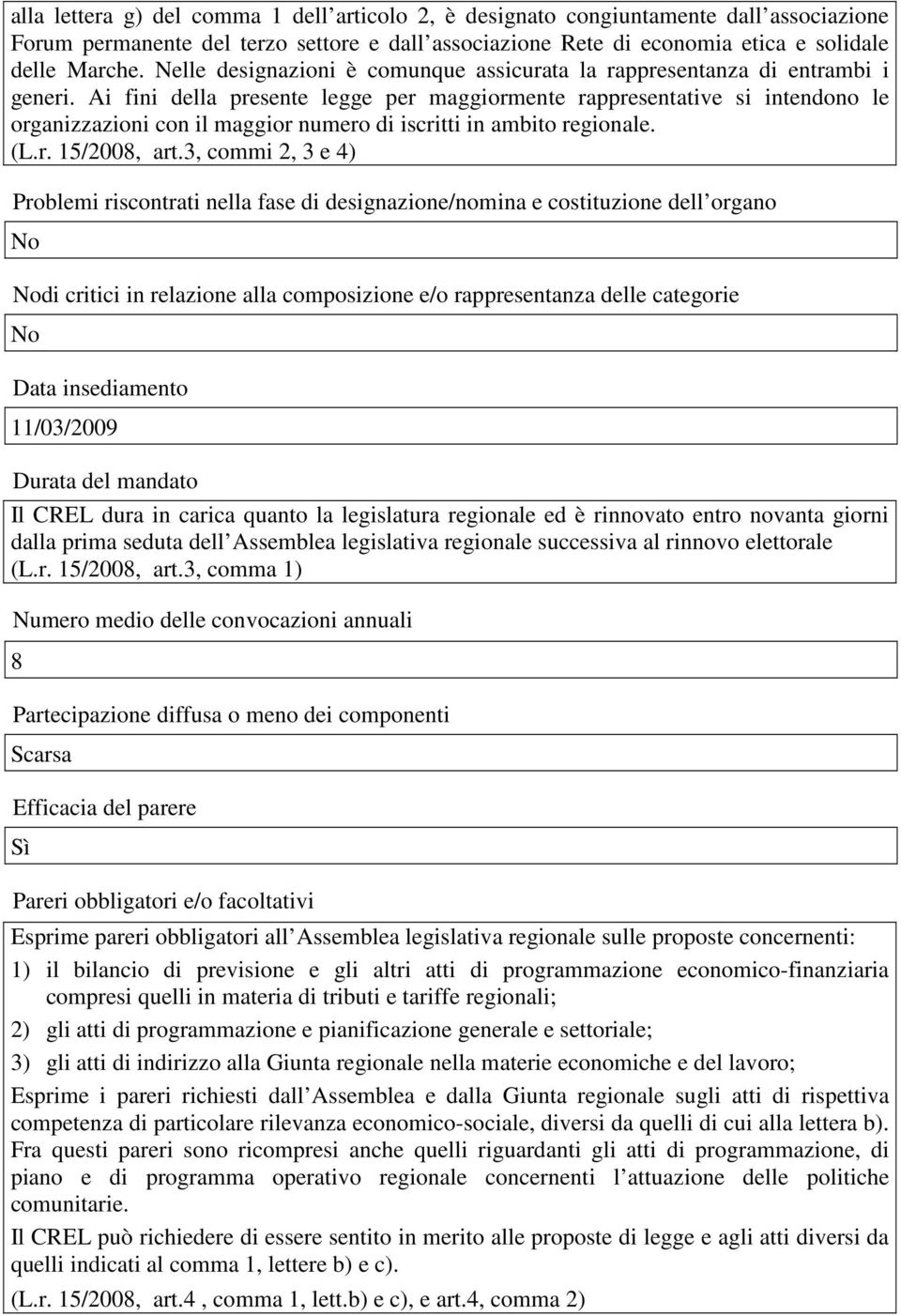 Ai fini della presente legge per maggiormente rappresentative si intendono le organizzazioni con il maggior numero di iscritti in ambito regionale. (L.r. 15/2008, art.