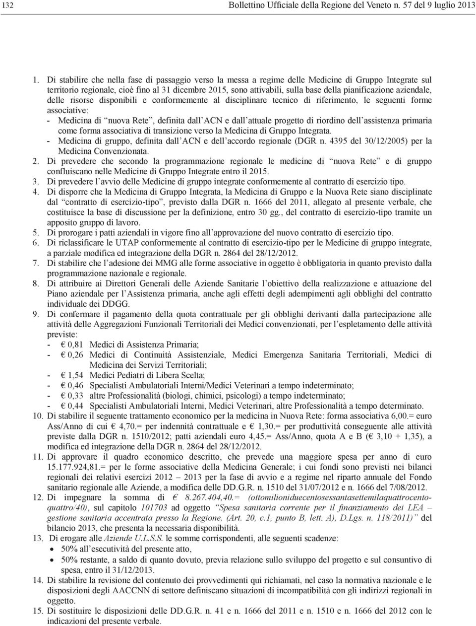 pianificazione aziendale, delle risorse disponibili e conformemente al disciplinare tecnico di riferimento, le seguenti forme associative: - Medicina di nuova Rete, definita dall ACN e dall attuale