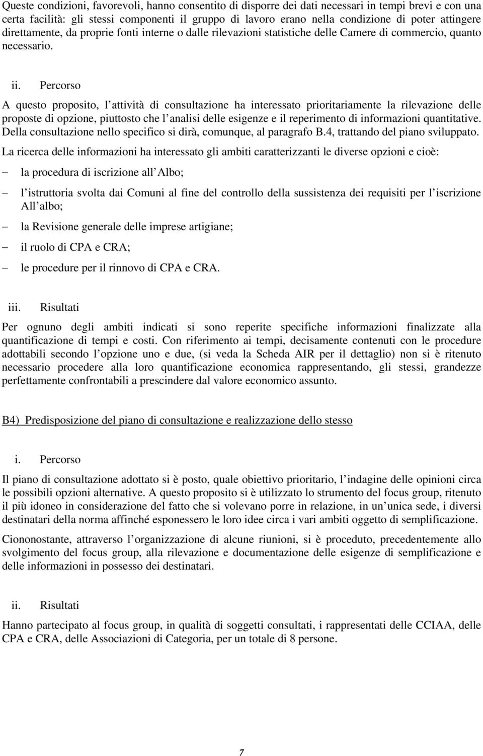 Percorso A questo proposito, l attività di consultazione ha interessato prioritariamente la rilevazione delle proposte di opzione, piuttosto che l analisi delle esigenze e il reperimento di