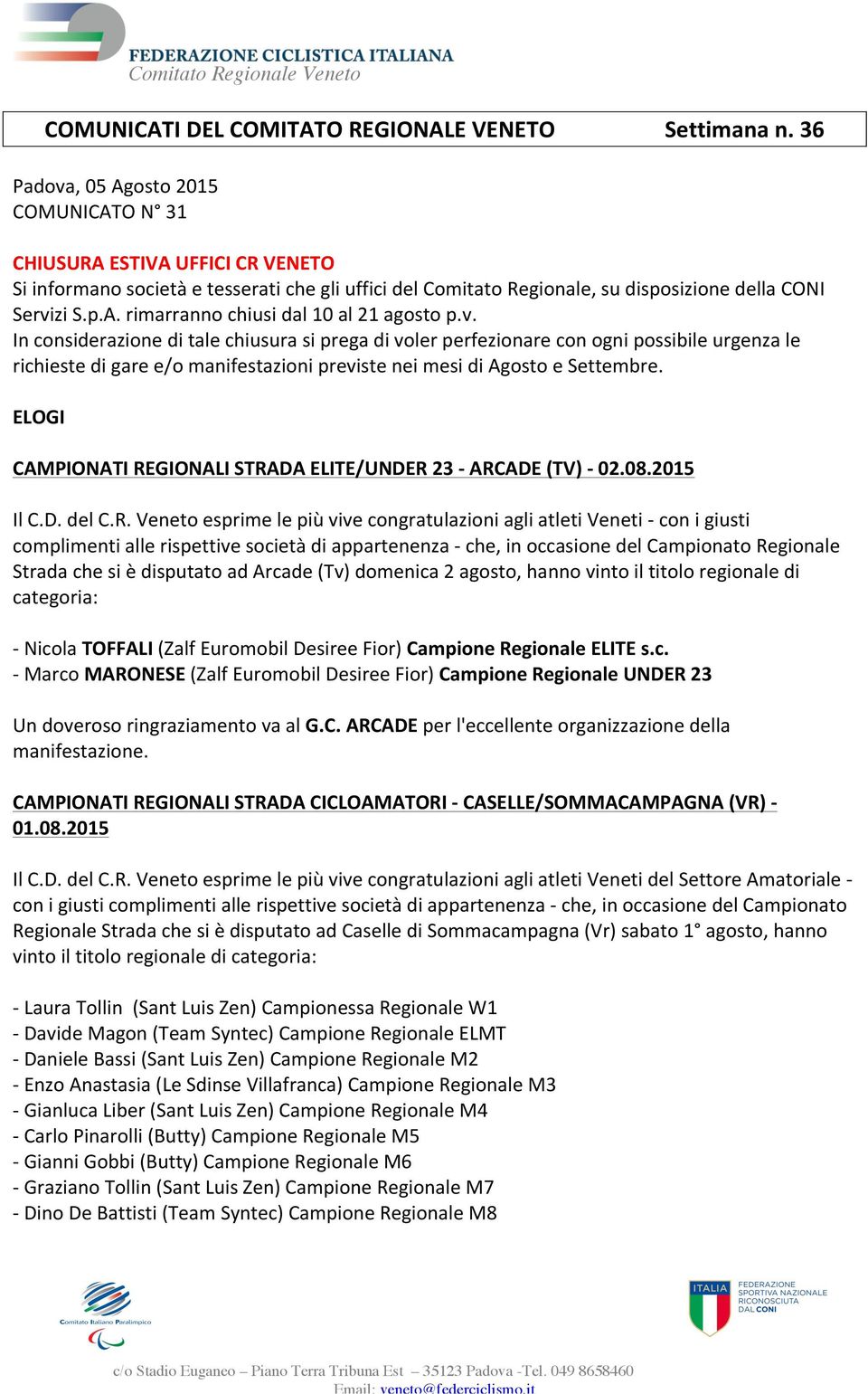 v. In considerazione di tale chiusura si prega di voler perfezionare con ogni possibile urgenza le richieste di gare e/o manifestazioni previste nei mesi di Agosto e Settembre.