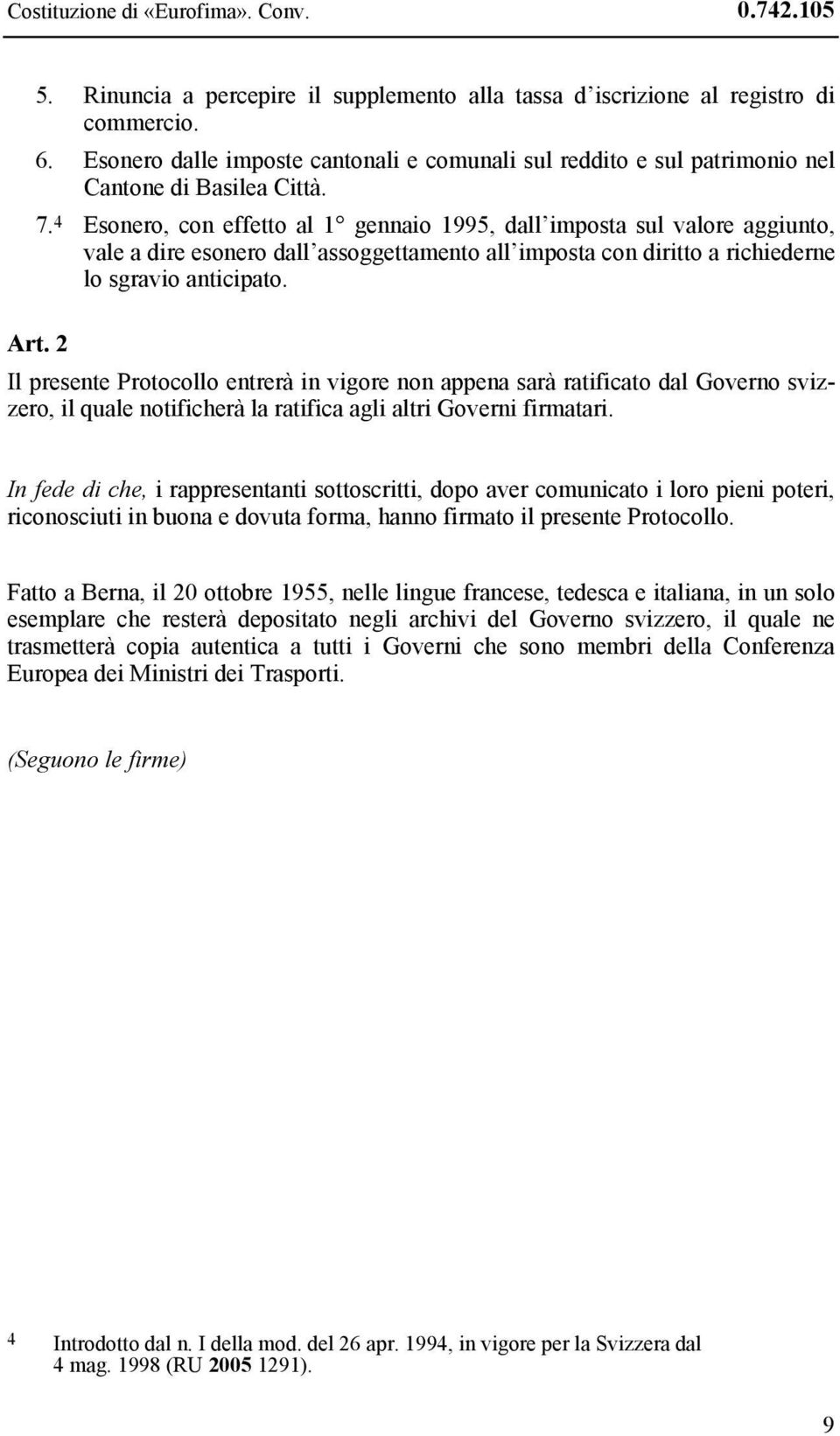 4 Esonero, con effetto al 1 gennaio 1995, dall imposta sul valore aggiunto, vale a dire esonero dall assoggettamento all imposta con diritto a richiederne lo sgravio anticipato. Art.