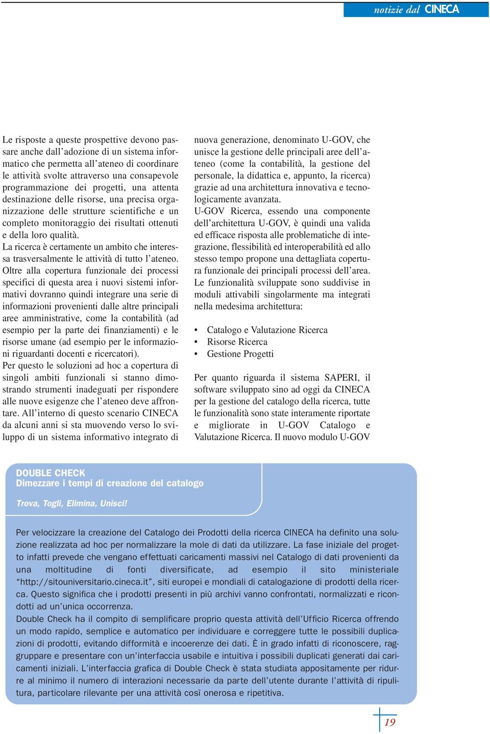 La ricerca è certamente un ambito che interessa trasversalmente le attività di tutto l ateneo.