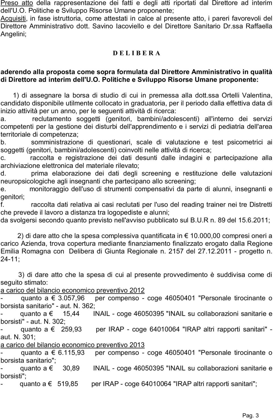 ssa Raffaella Angelini; D E L I B E R A aderendo alla proposta come sopra formulata dal Direttore Amministrativo in qualità di Direttore ad interim dell'u.o. Politiche e Sviluppo Risorse Umane proponente: 1) di assegnare la borsa di studio di cui in premessa alla dott.