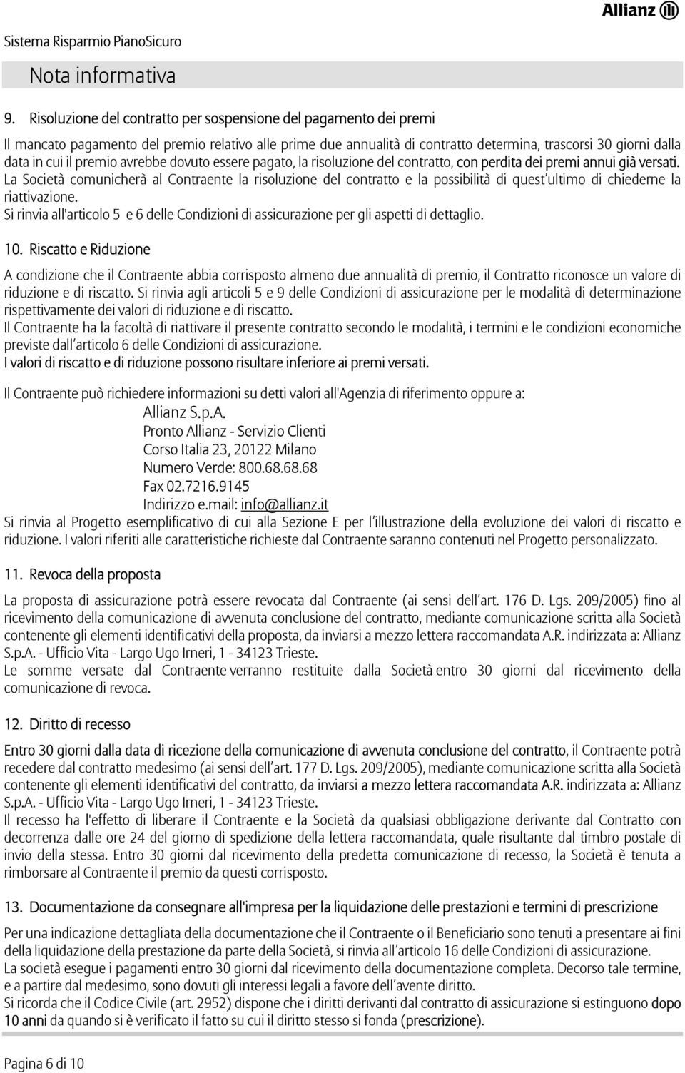 premio avrebbe dovuto essere pagato, la risoluzione del contratto, con perdita dei premi annui già versati.