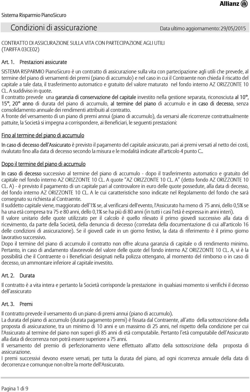 accumulo) e nel caso in cui il Contraente non chieda il riscatto del capitale a tale data, il trasferimento automatico e gratuito del valore maturato nel fondo interno AZ ORIZZONTE 10 CL.