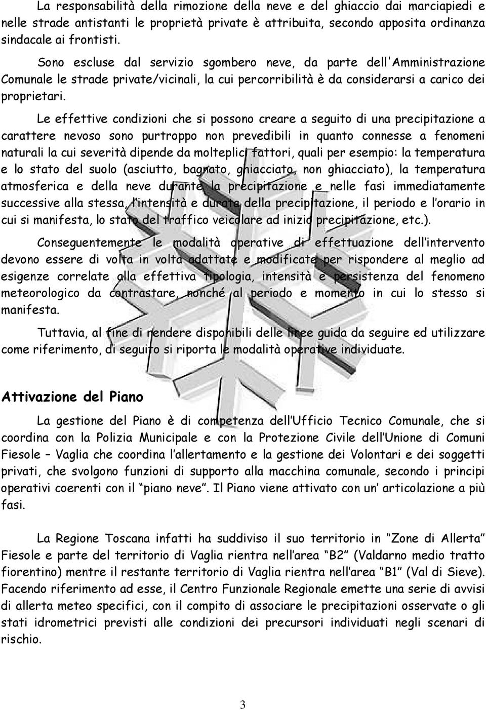 Le effettive condizioni che si possono creare a seguito di una precipitazione a carattere nevoso sono purtroppo non prevedibili in quanto connesse a fenomeni naturali la cui severità dipende da