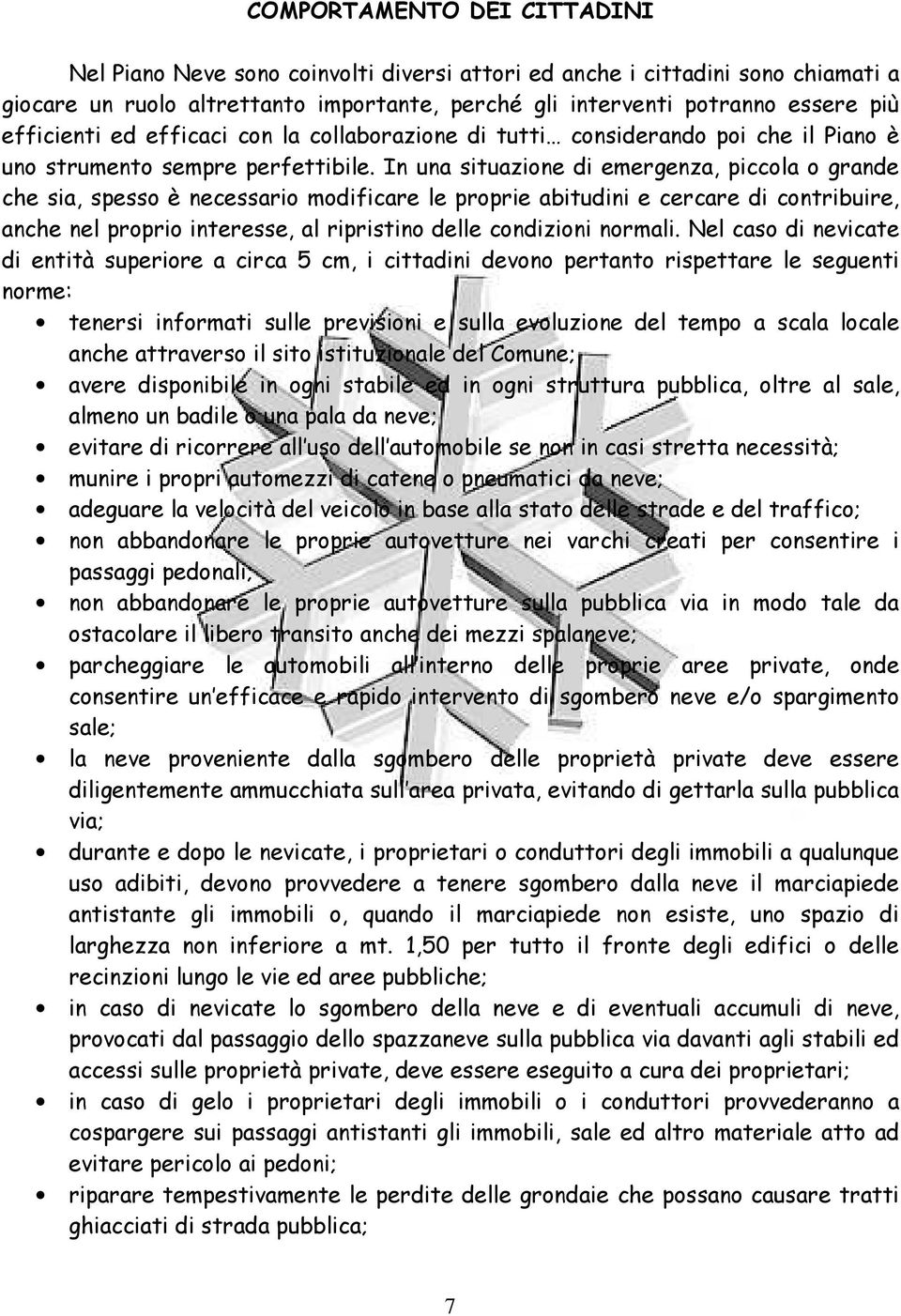 In una situazione di emergenza, piccola o grande che sia, spesso è necessario modificare le proprie abitudini e cercare di contribuire, anche nel proprio interesse, al ripristino delle condizioni